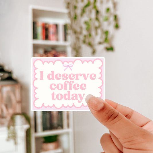 I DESERVE COFFEE TODAY