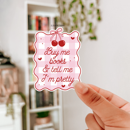 BUY ME BOOKS AND TELL ME IM PRETTY STICKER