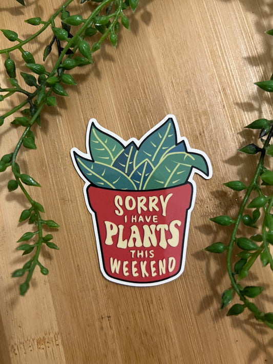 SORRY I HAVE PLANTS STICKER