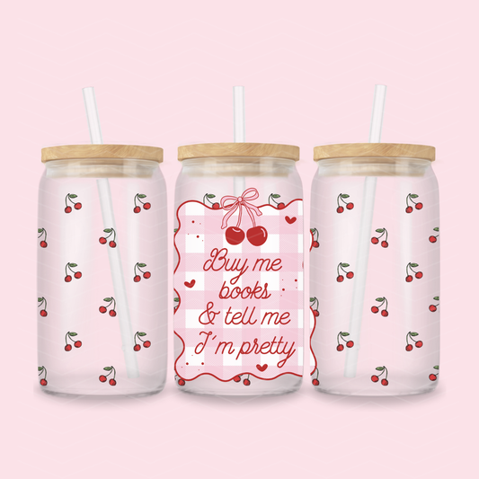 BUY ME BOOKS AND TELL ME IM PRETTY CHERRY GLASS CUP